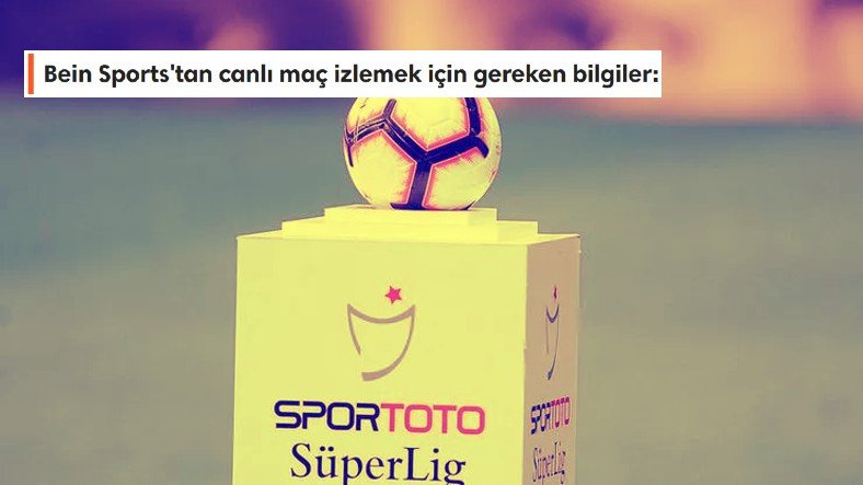 Şinasi Kaya: Süper Lig (Bein Sports) Canlı Maç İzlemek İçin Bilgiler 7